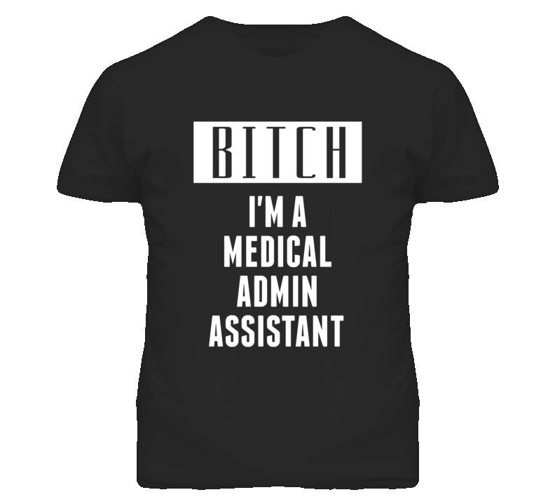 Medical Admin Assistant Bitch I'm A Occupation T Shirt