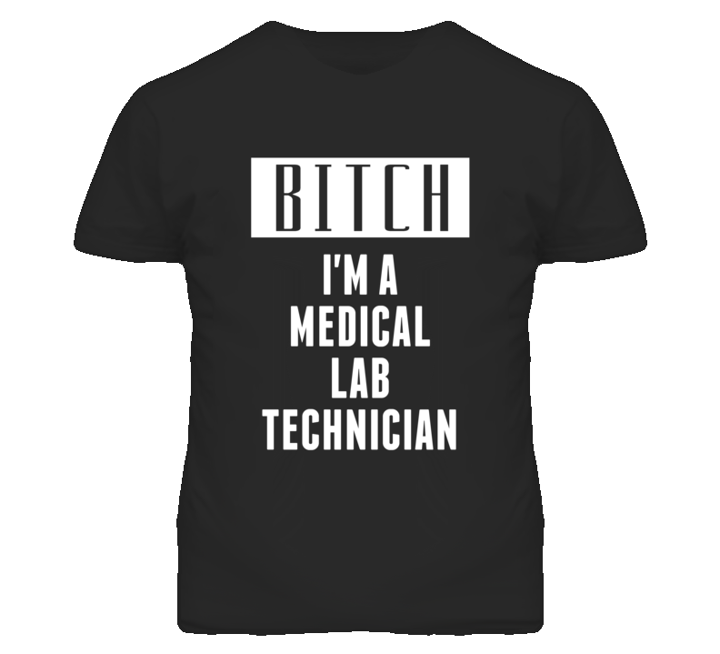 Medical Lab Technician Bitch I'm A Occupation T Shirt Medical Lab Technician Bitch I'm A Occupation T Shirt
