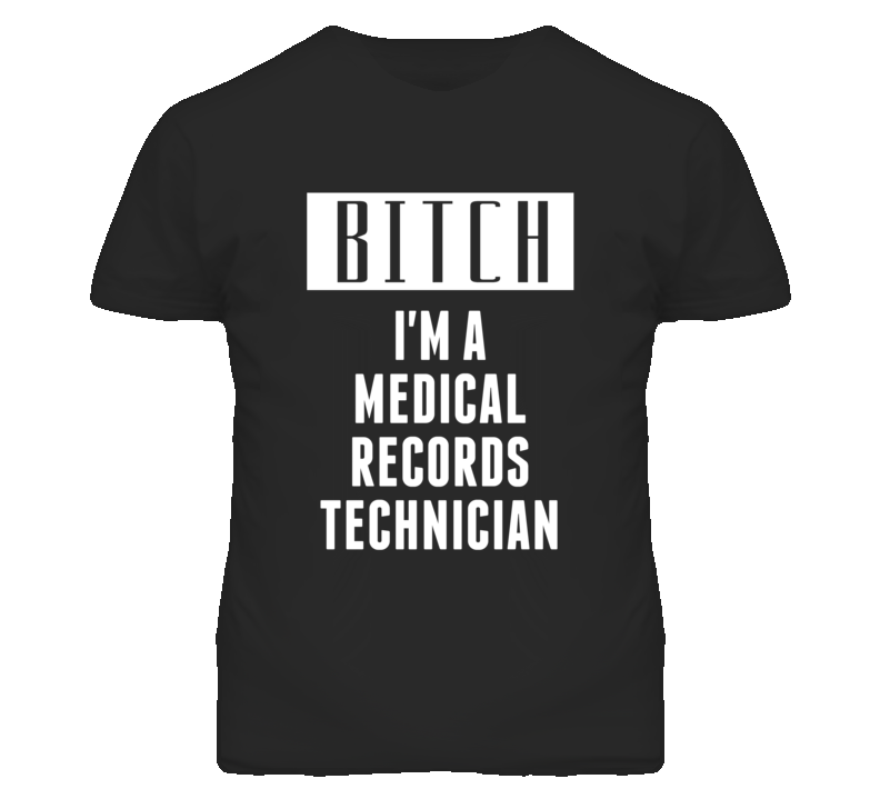 Medical Records Technician Bitch I'm A Occupation T Shirt Medical Records Technician Bitch I'm A Occupation T Shirt