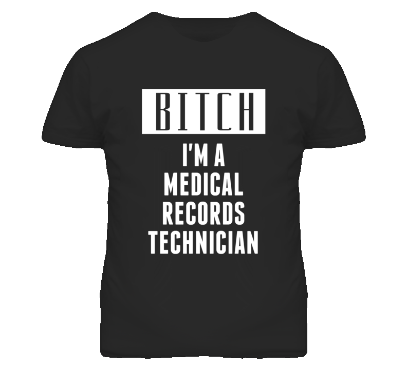 Medical Records Technician Bitch I'm A Occupation T Shirt