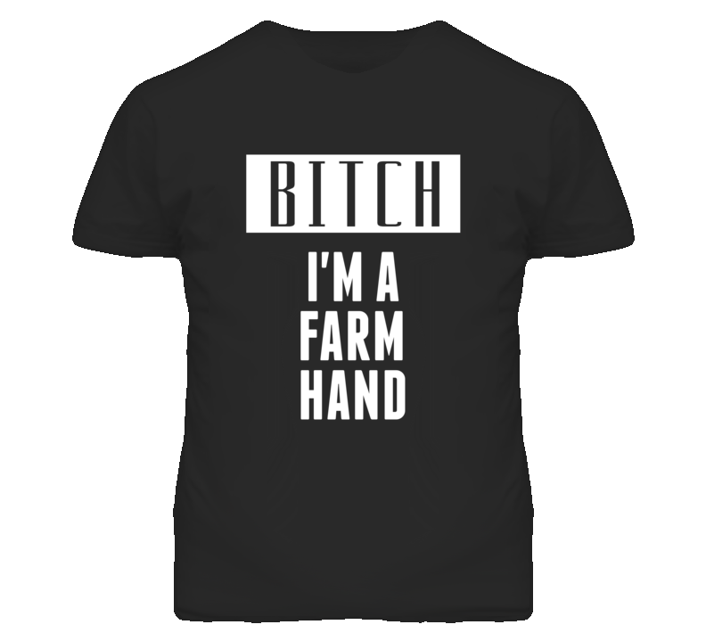 Farm Hand Bitch I'm A Occupation T Shirt