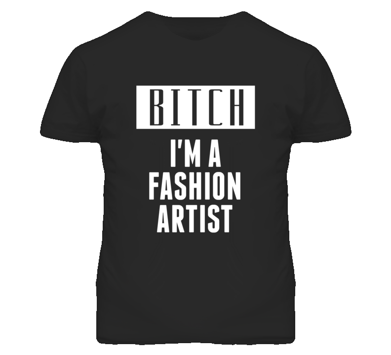 Fashion Artist Bitch I'm A Occupation T Shirt