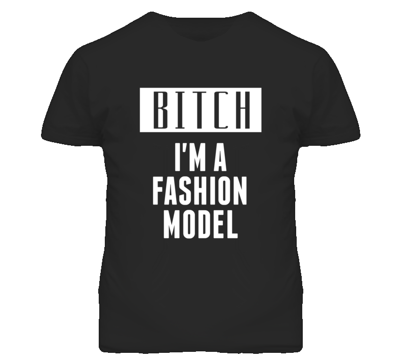 Fashion Model Bitch I'm A Occupation T Shirt Fashion Model Bitch I'm A Occupation T Shirt