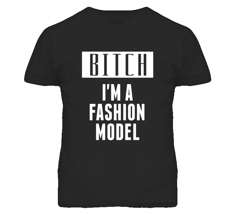 Fashion Model Bitch I'm A Occupation T Shirt