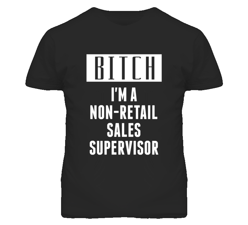 Non-Retail Sales Supervisor Bitch I'm A Occupation T Shirt