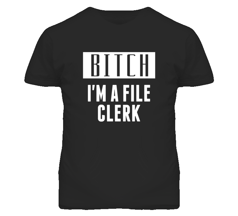 File Clerk Bitch I'm A Occupation T Shirt