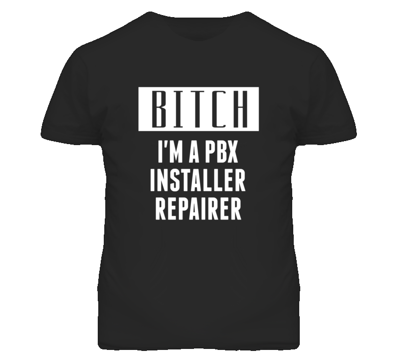 PBX Installer Repairer Bitch I'm A Occupation T Shirt