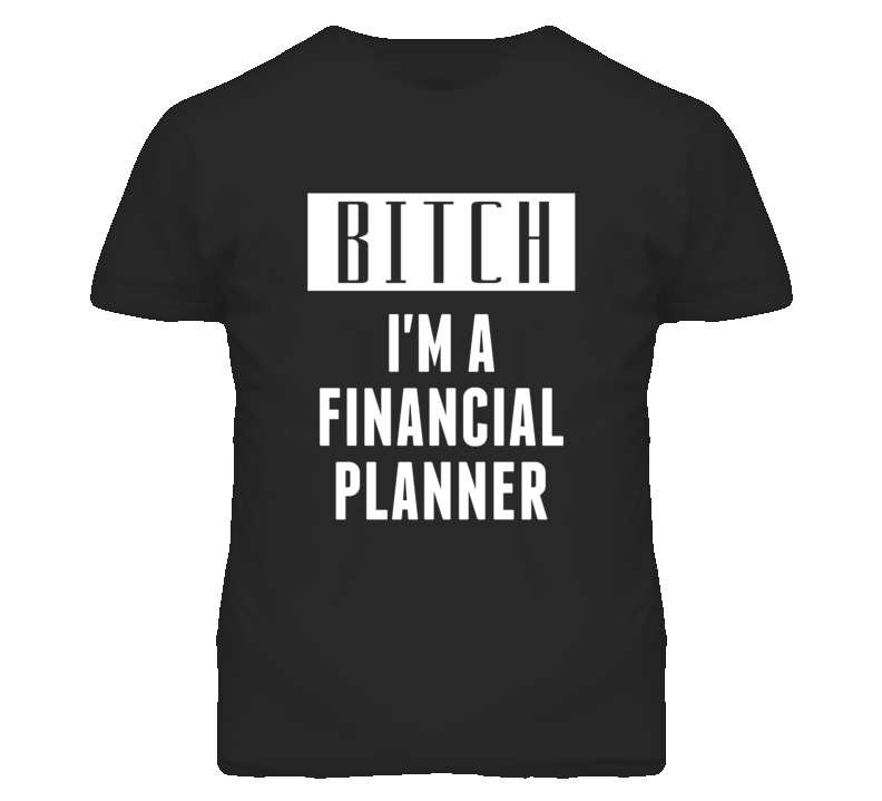 Financial Planner Bitch I'm A Occupation T Shirt