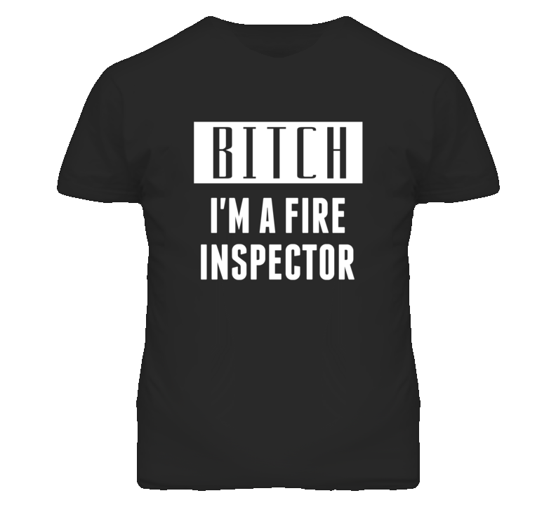 Fire Inspector Bitch I'm A Occupation T Shirt