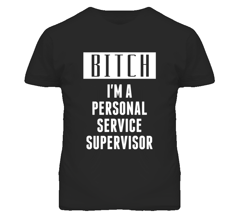 Personal Service Supervisor Bitch I'm A Occupation T Shirt Personal Service Supervisor Bitch I'm A Occupation T Shirt