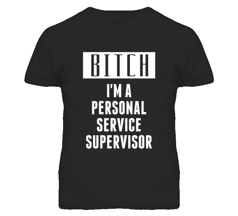 Personal Service Supervisor Bitch I'm A Occupation T Shirt