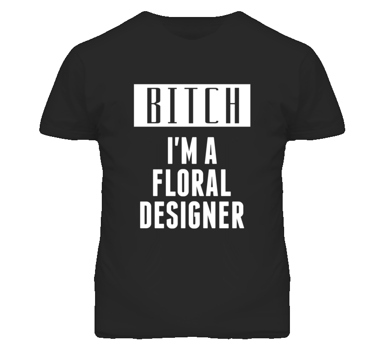 Floral Designer Bitch I'm A Occupation T Shirt