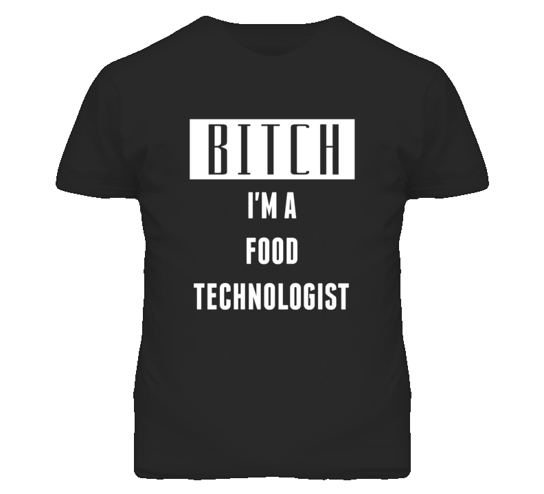 Food Technologist Bitch I'm A Occupation T Shirt Food Technologist Bitch I'm A Occupation T Shirt
