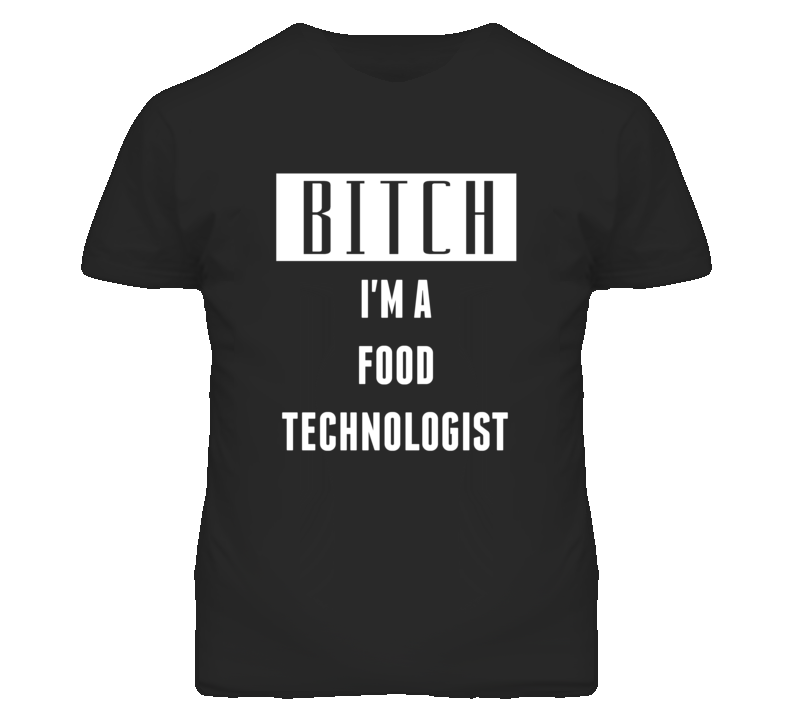 Food Technologist Bitch I'm A Occupation T Shirt