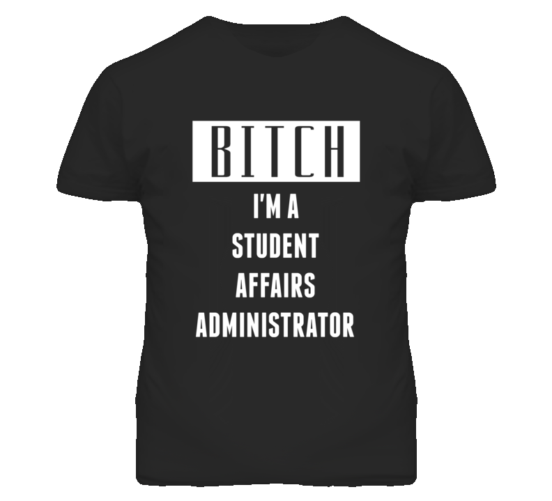 Student Affairs Administrator Bitch I'm A Occupation T Shirt Student Affairs Administrator Bitch I'm A Occupation T Shirt