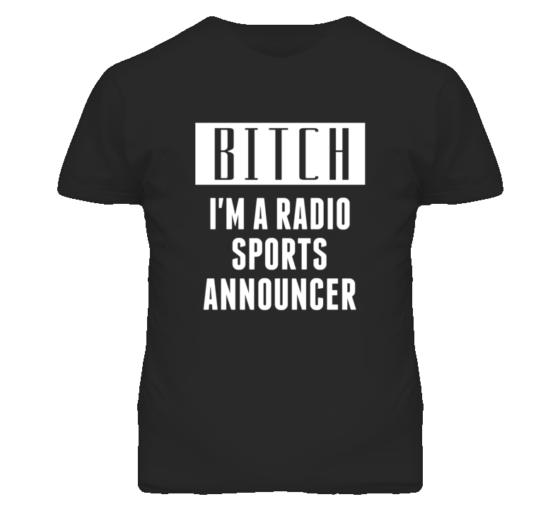 Radio Sports Announcer Bitch I'm A Occupation T Shirt