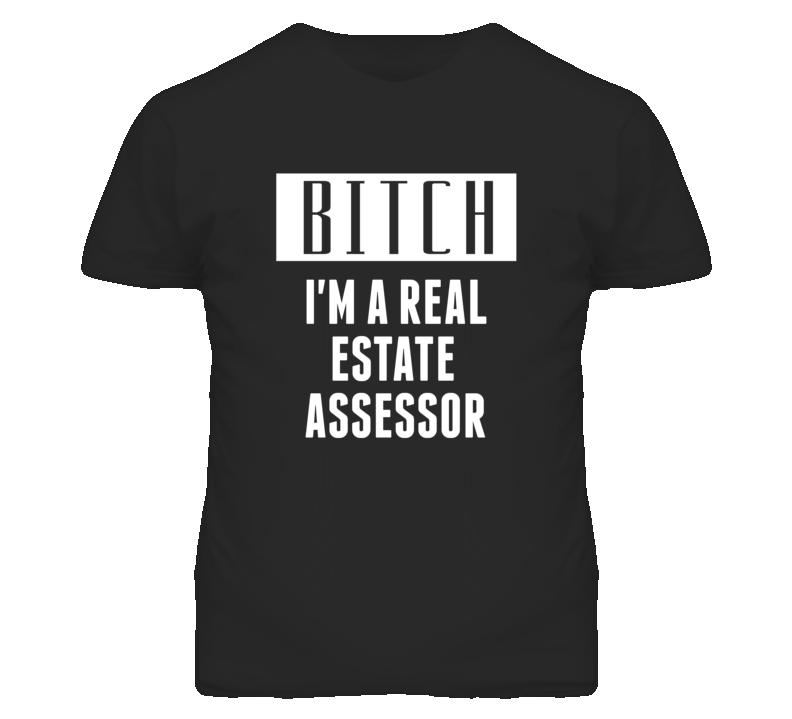 Real Estate Assessor Bitch I'm A Occupation T Shirt