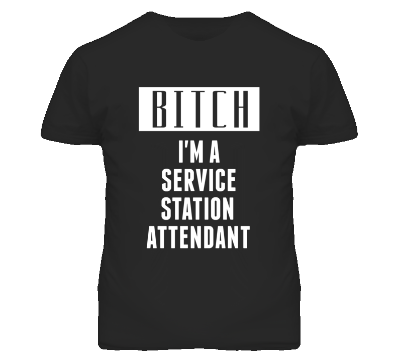 Service Station Attendant Bitch I'm A Occupation T Shirt