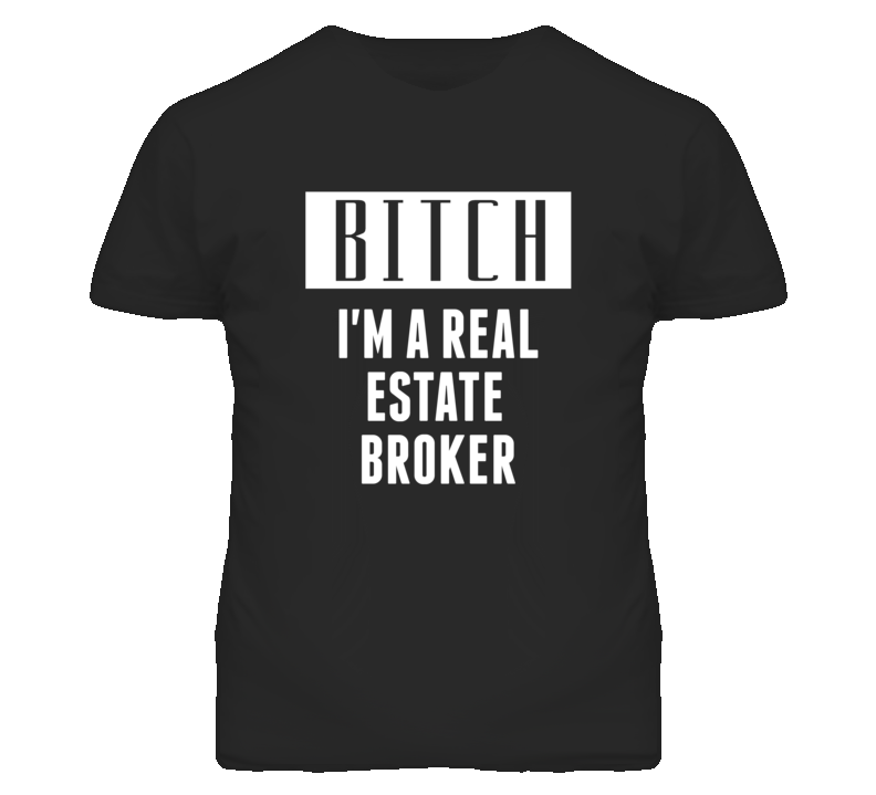 Real Estate Broker Bitch I'm A Occupation T Shirt