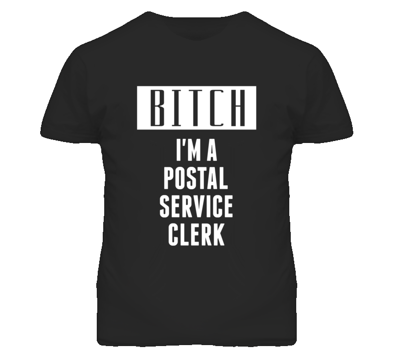 Postal Service Clerk Bitch I'm A Occupation T Shirt Postal Service Clerk Bitch I'm A Occupation T Shirt