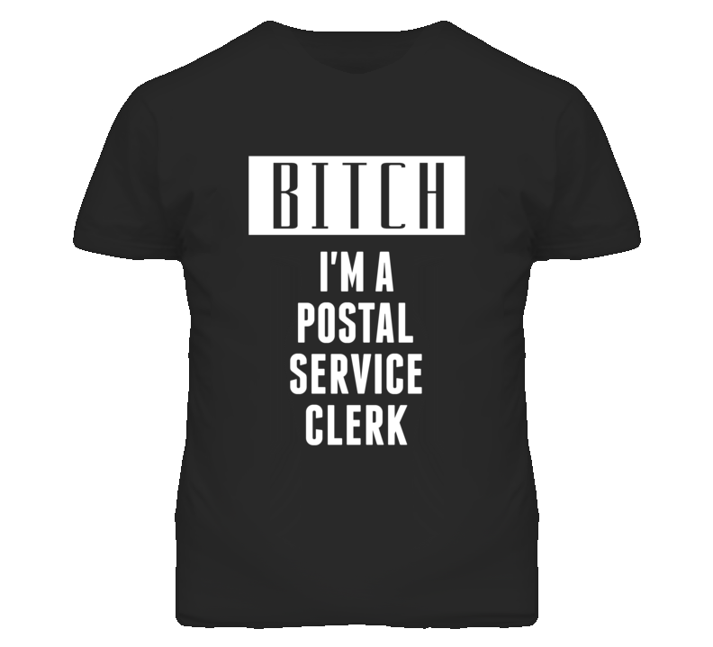 Postal Service Clerk Bitch I'm A Occupation T Shirt