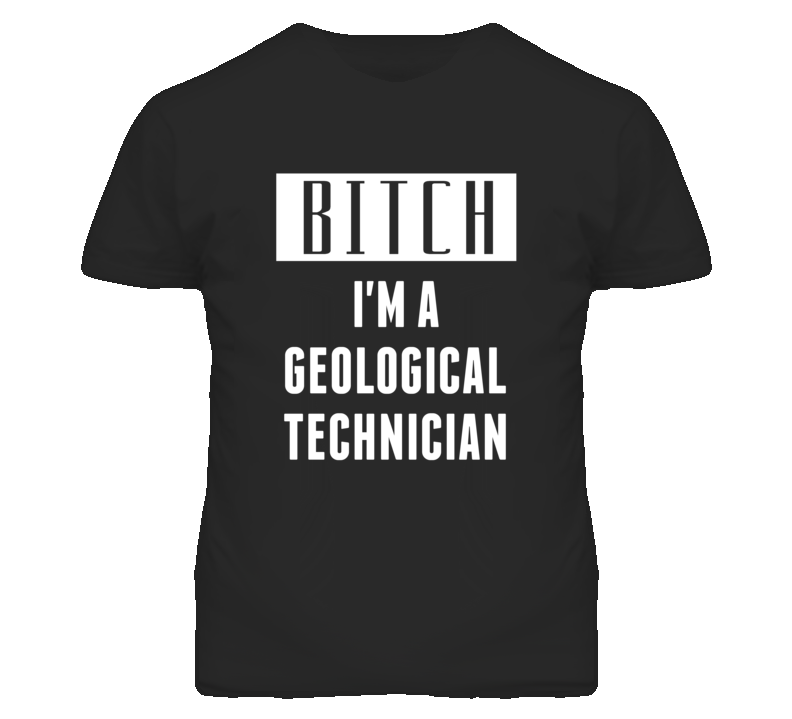 Geological Technician Bitch I'm A Occupation T Shirt Geological Technician Bitch I'm A Occupation T Shirt