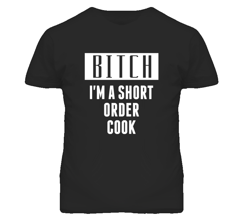 Short Order Cook Bitch I'm A Occupation T Shirt