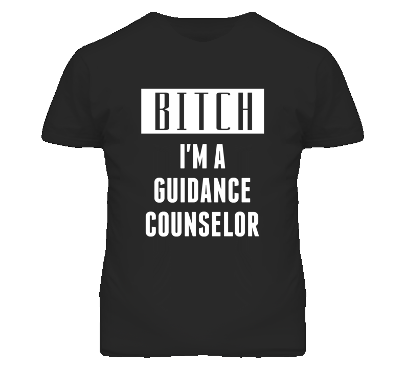 Guidance Counselor Bitch I'm A Occupation T Shirt