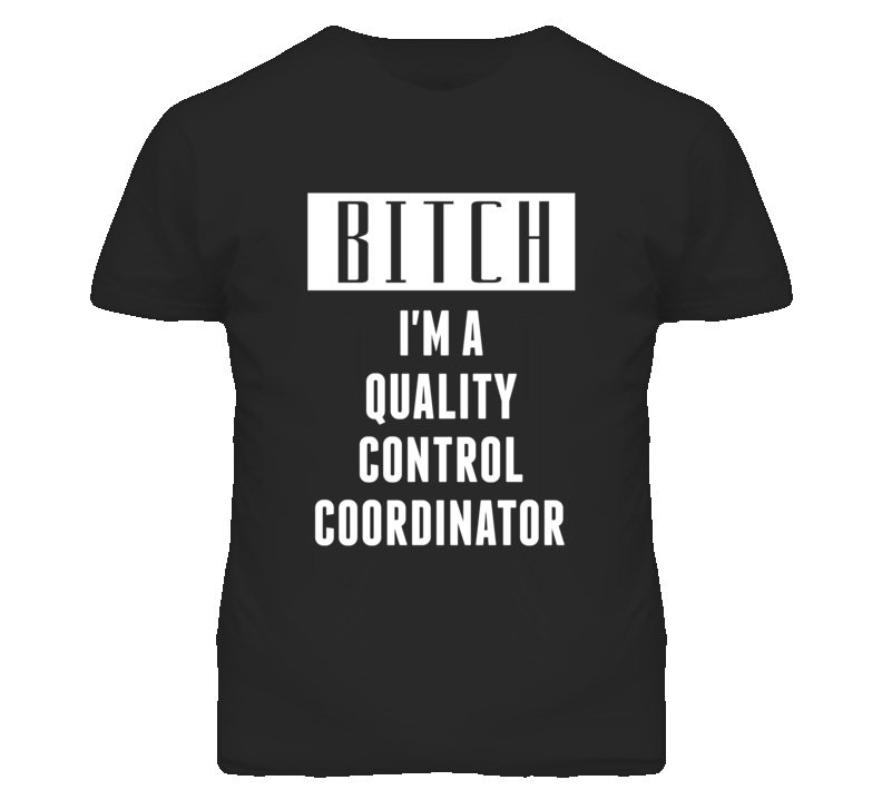 Quality Control Coordinator Bitch I'm A Occupation T Shirt Quality Control Coordinator Bitch I'm A Occupation T Shirt