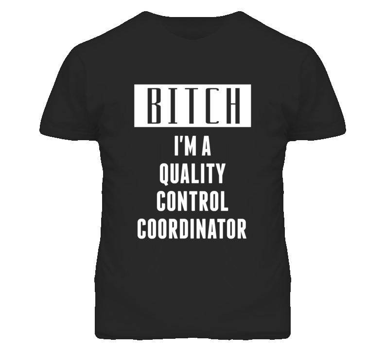 Quality Control Coordinator Bitch I'm A Occupation T Shirt