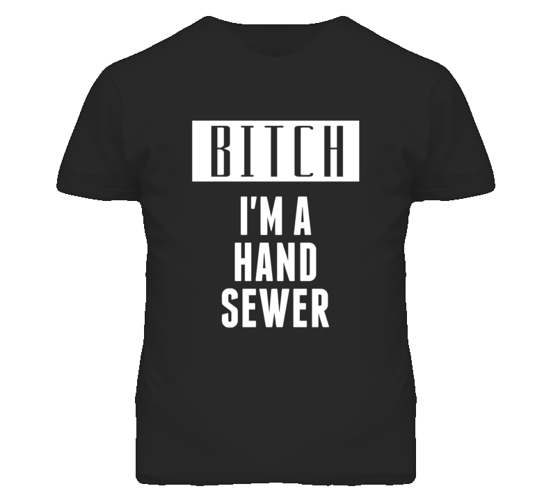 Hand Sewer Bitch I'm A Occupation T Shirt Hand Sewer Bitch I'm A Occupation T Shirt