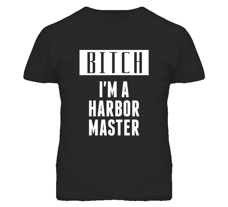 Harbor Master Bitch I'm A Occupation T Shirt