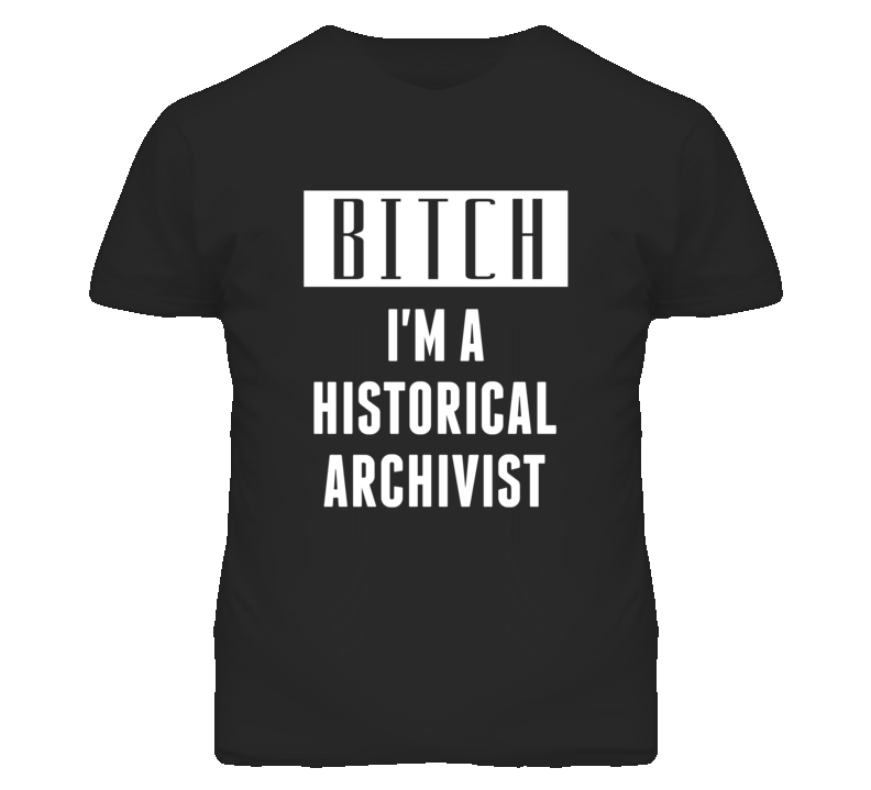 Historical Archivist Bitch I'm A Occupation T Shirt