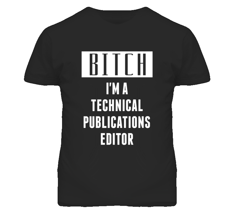 Technical Publications Editor Bitch I'm A Occupation T Shirt