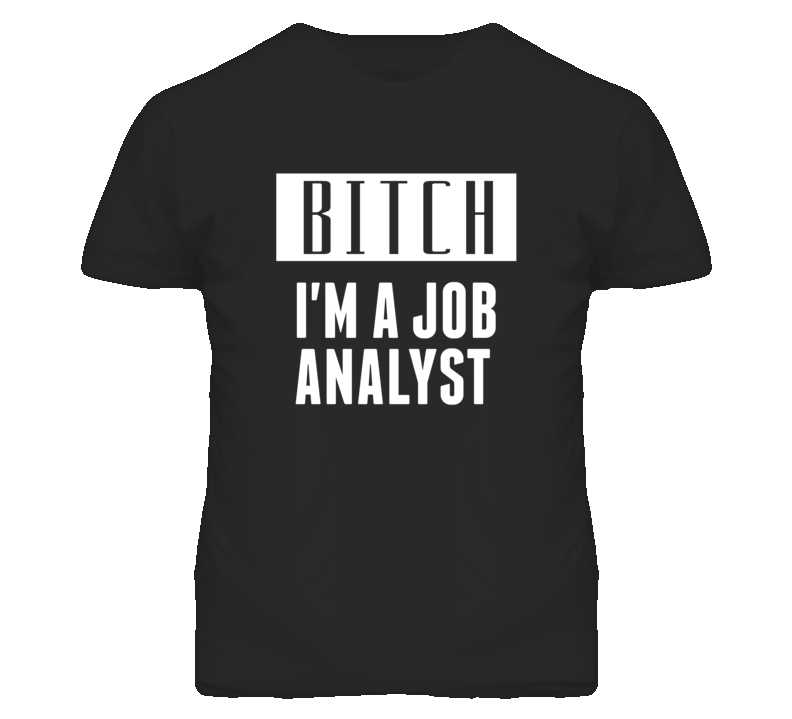 Job Analyst Bitch I'm A Occupation T Shirt Job Analyst Bitch I'm A Occupation T Shirt