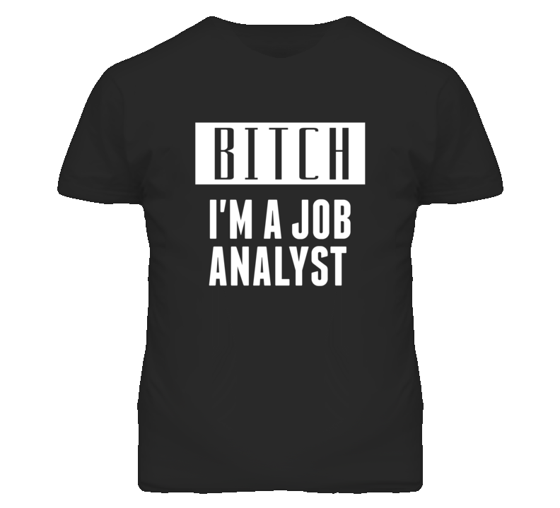 Job Analyst Bitch I'm A Occupation T Shirt