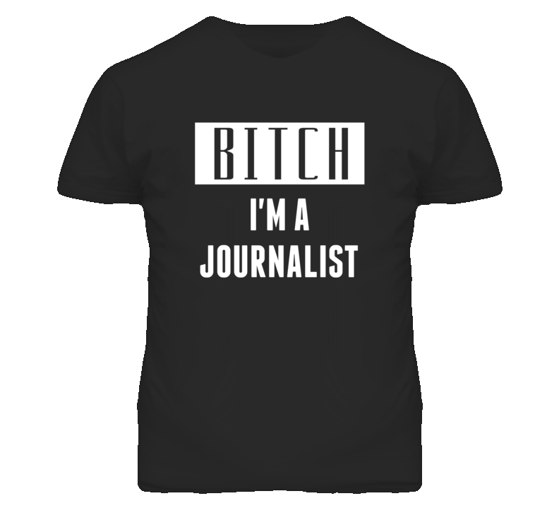 Journalist Bitch I'm A Occupation T Shirt