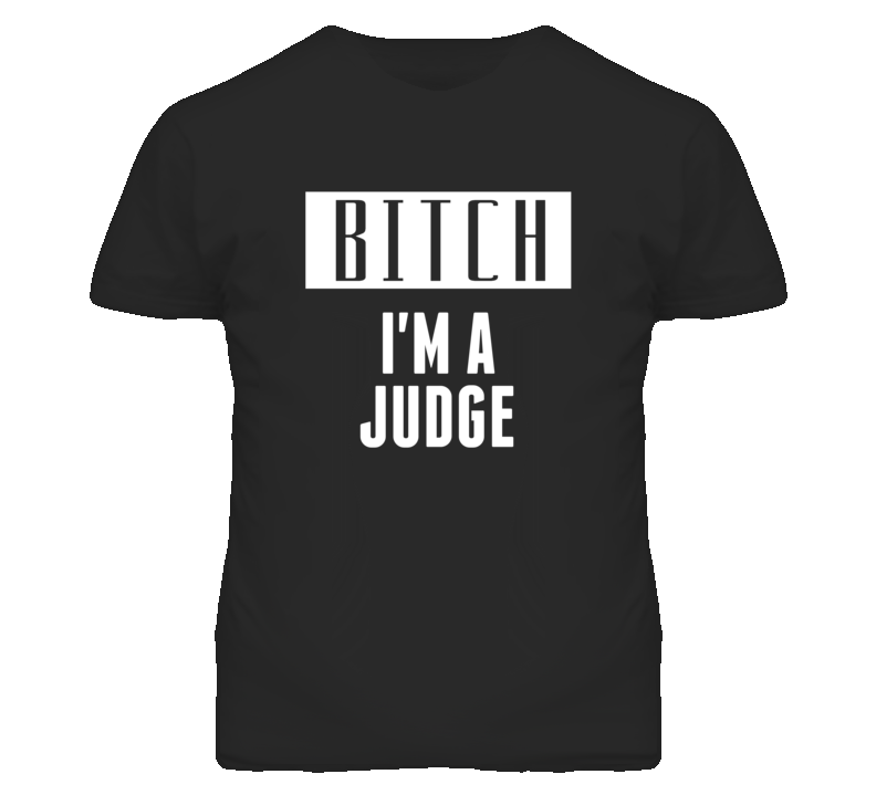 Judge Bitch I'm A Occupation T Shirt