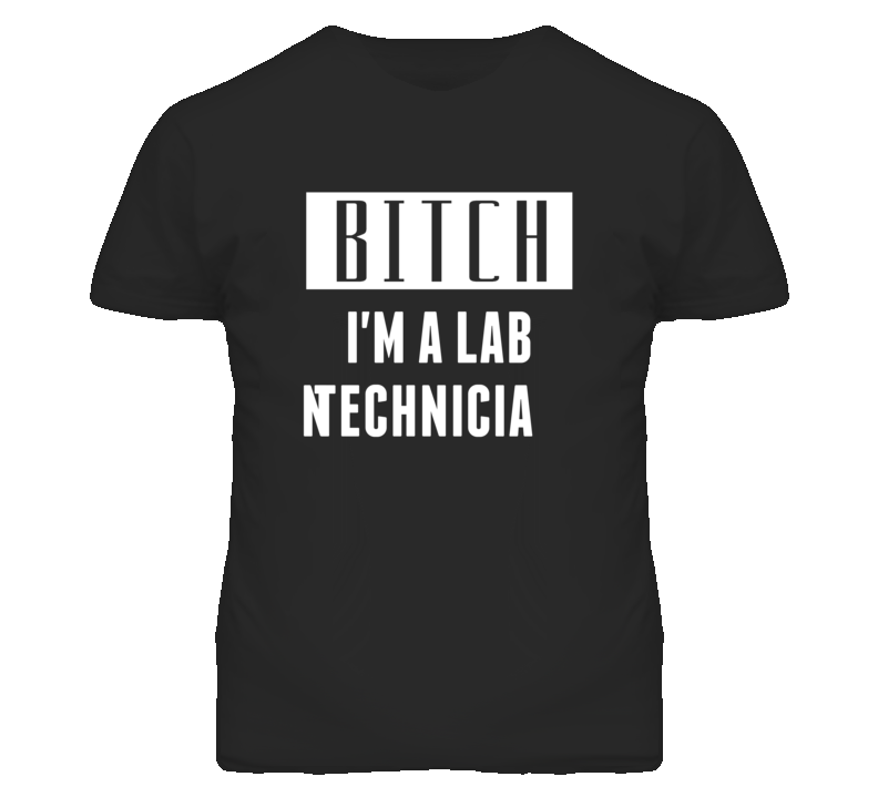 Lab Technician Bitch I'm A Occupation T Shirt