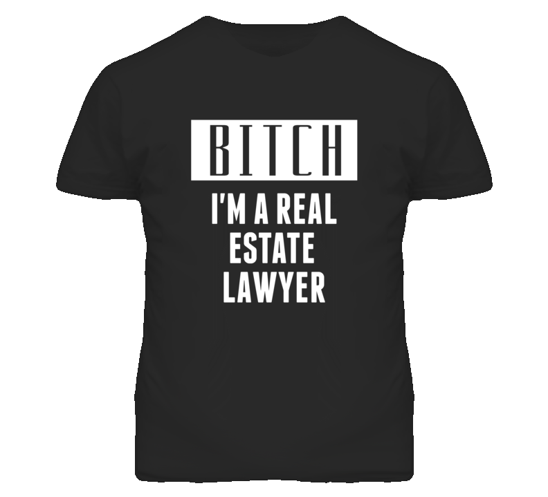 Real Estate Lawyer Bitch I'm A Occupation T Shirt