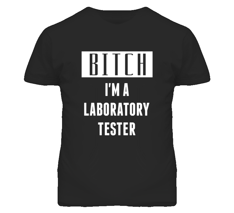 Laboratory Tester Bitch I'm A Occupation T Shirt Laboratory Tester Bitch I'm A Occupation T Shirt