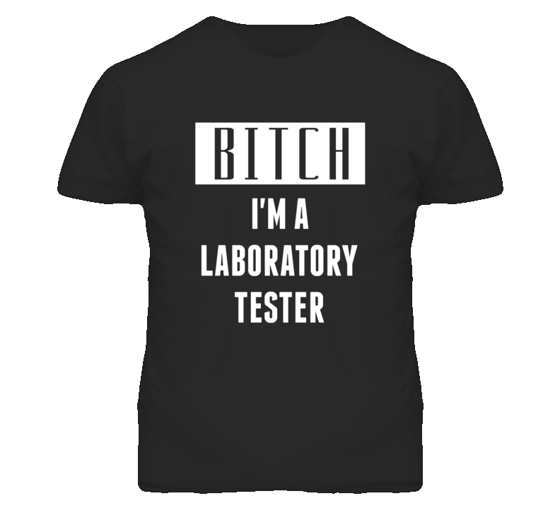 Laboratory Tester Bitch I'm A Occupation T Shirt