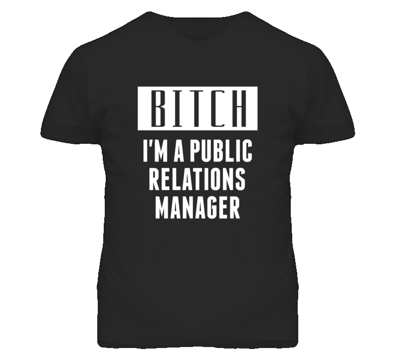 Public Relations Manager Bitch I'm A Occupation T Shirt