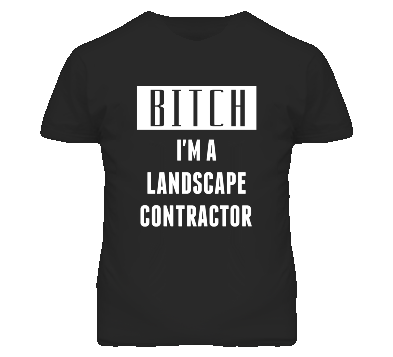 Landscape Contractor Bitch I'm A Occupation T Shirt