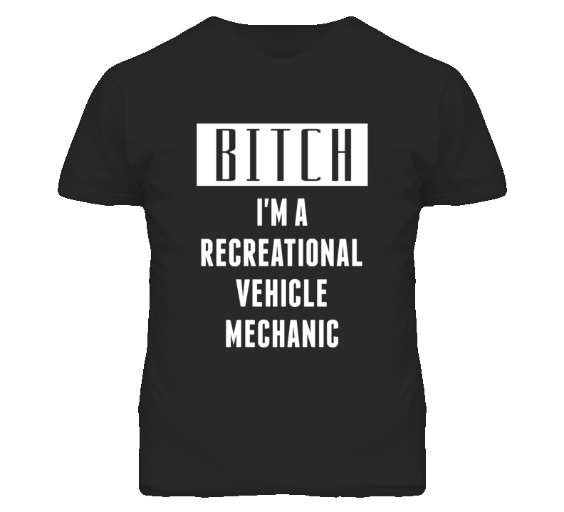 Recreational Vehicle Mechanic Bitch I'm A Occupation T Shirt