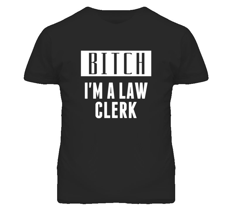 Law Clerk Bitch I'm A Occupation T Shirt Law Clerk Bitch I'm A Occupation T Shirt