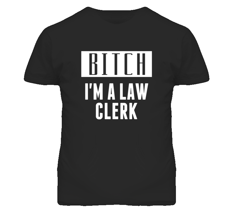 Law Clerk Bitch I'm A Occupation T Shirt