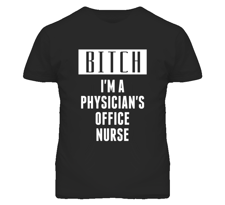 Physician's Office Nurse Bitch I'm A Occupation T Shirt Physician's Office Nurse Bitch I'm A Occupation T Shirt