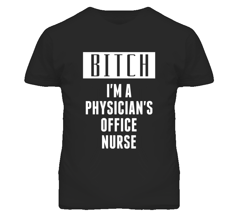 Physician's Office Nurse Bitch I'm A Occupation T Shirt