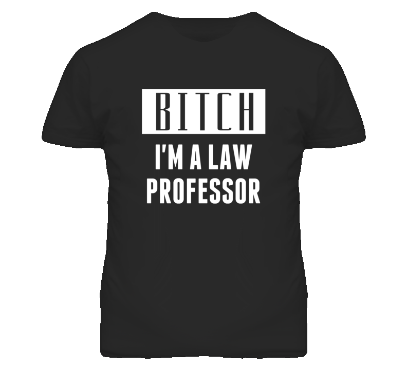 Law Professor Bitch I'm A Occupation T Shirt